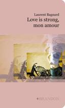 Couverture du livre « Love is strong, mon amour » de Laurent Bagnard aux éditions Brandon Et Compagnie