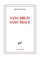 Couverture du livre « Sans bruit sans trace » de Francois Sureau aux éditions Gallimard