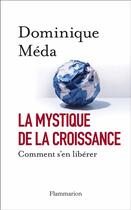Couverture du livre « La mystique de la croissance ; comment s'en libérer » de Dominique Méda aux éditions Flammarion
