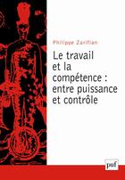 Couverture du livre « Le travail et la compétence ; entre puissance et contrôle » de Philippe Zarifian aux éditions Puf