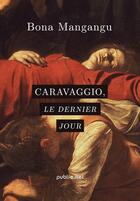 Couverture du livre « Caravaggio, le dernier jour » de Bona Mangangu aux éditions Publie.net