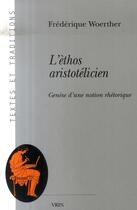 Couverture du livre « L'éthos aristotelicien ; génèse d'une notion rhétorique » de Frederique Woerther aux éditions Vrin