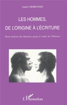 Couverture du livre « LES HOMMES DE L'ORIGINE À L'ÉCRITURE » de André Gribenski aux éditions L'harmattan