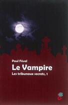 Couverture du livre « Les tribunaux secrets Tome 1 ; le vampire » de Paul Feval aux éditions Banquises Et Cometes