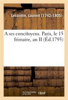 Couverture du livre « A ses concitoyens. paris, le 15 frimaire, an ii » de Lecointre Laurent aux éditions Hachette Bnf