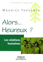 Couverture du livre « Les relations humaines ; alors... heureux ? » de Maurice Thévenet aux éditions Eyrolles