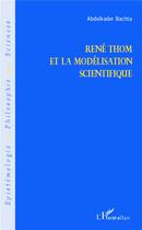 Couverture du livre « René Thom et la modélisation scientifique » de Abdelkader Bachta aux éditions L'harmattan