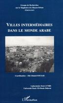 Couverture du livre « Villes intermédiaires dans le monde arabe » de Sid-Ahmed Souiah aux éditions Editions L'harmattan