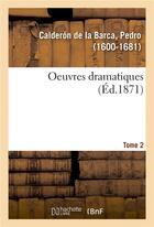 Couverture du livre « Oeuvres dramatiques. Tome 2 » de Pedro Calderon De La Barca aux éditions Hachette Bnf