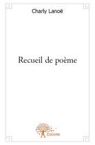 Couverture du livre « Recueil de poème » de Charly Lanoe aux éditions Edilivre