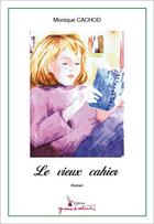 Couverture du livre « Le vieux cahier » de Monique Cachod aux éditions Graine D'auteur