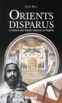 Couverture du livre « Un Orient disparu ; l'histoire des francs-maçons en Algérie » de Jacky Bena aux éditions Privat