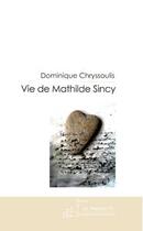 Couverture du livre « Vie de Mathilde Sincy » de Chryssoulis-D aux éditions Editions Le Manuscrit