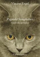 Couverture du livre « Pygmald Sympholien ; vaudeville surréaliste » de Vincent Engel aux éditions Edern Editions