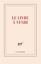 Couverture du livre « Le livre à venir » de Collectif Gallimard aux éditions Gallimard