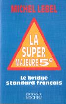 Couverture du livre « La super majeure cinquieme - le bridge standard francais » de Michel Lebel aux éditions Rocher