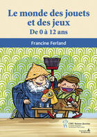 Couverture du livre « Le monde des jouets et des jeux » de Francine Ferland aux éditions Editions Du Chu Sainte-justine
