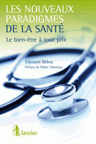 Couverture du livre « Les nouveaux paradigmes de la santé ; le bien-être à tout prix » de Edouard Bidou aux éditions Larcier