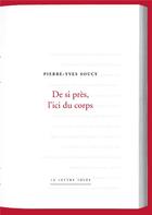Couverture du livre « De si pres, l'ici du corps » de Pierre-Yves Soucy aux éditions Lettre Volee