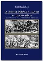 Couverture du livre « La justice pénale à Nantes au grand siècle » de Joel Hautebert aux éditions Michel De Maule