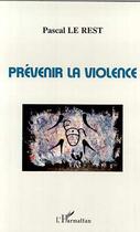 Couverture du livre « PRÉVENIR LA VIOLENCE » de Pascal Le Rest aux éditions Editions L'harmattan