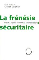 Couverture du livre « La frénésie sécuritaire ; retour à l'ordre et nouveau contrôle social » de Laurent Mucchielli aux éditions La Decouverte