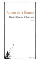 Couverture du livre « Autoure de la flamme » de Daniel Charlez D'Autreppe aux éditions Editions Diagonale