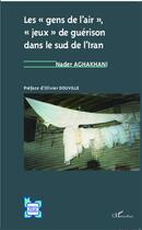 Couverture du livre « Gens de l'air jeux de guerisson dans le sud de l'iran » de Nader Aghakhani aux éditions L'harmattan