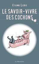 Couverture du livre « Le savoir-vivre des cochons » de Etienne Liebig aux éditions La Musardine