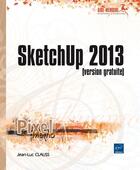 Couverture du livre « Sketchup 2013 ; version gratuite » de Jean-Luc Clauss aux éditions Eni