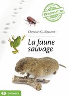 Couverture du livre « Guide de terrain : la faune sauvage » de Christian Guilleaume aux éditions De Boeck