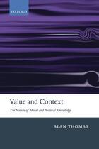 Couverture du livre « Value and Context: The Nature of Moral and Political Knowledge » de Alan Thomas aux éditions Oup Oxford