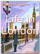 Couverture du livre « Life in London » de Edwin Hodder aux éditions Ebookslib