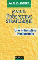 Couverture du livre « Manuel De Prospective Strategique T.1 » de Michel Godet aux éditions Dunod