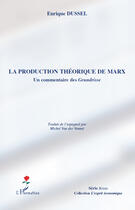 Couverture du livre « Production théorique de Marx ; un commentaire des grundisse » de Enrique Dussel aux éditions Editions L'harmattan