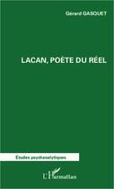 Couverture du livre « Lacan, poète du reel » de Gerard Gasquet aux éditions Editions L'harmattan