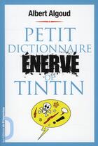 Couverture du livre « Petit dictionnaire énervé de Tintin » de Albert Algoud aux éditions L'opportun