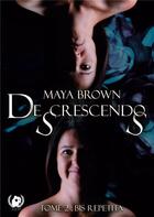 Couverture du livre « De(s)crescendo(s) : Tome 2 Bis Repetita » de Maya Brown aux éditions Art En Mots