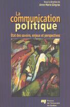Couverture du livre « La communication politique ; état des savoirs, enjeux et perspectives » de Anne-Marie Gingras aux éditions Pu De Quebec