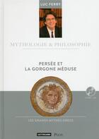 Couverture du livre « MYTHOLOGIE & PHILOSOPHIE t.10 ; Persée et la Gorgone méduse » de Luc Ferry aux éditions Plon
