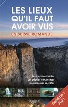 Couverture du livre « Les lieux qu'il faut avoir vus en Suisse romande » de  aux éditions Favre