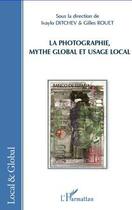 Couverture du livre « La photographie ; mythe global et usage local » de Ivaylo Ditchev et Gilles Rouet aux éditions Editions L'harmattan