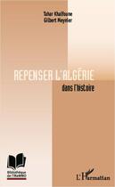 Couverture du livre « Repenser l'Algérie dans l'histoire » de Tahar Khalfoune et Gilbert Meynier aux éditions Editions L'harmattan