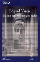 Couverture du livre « Edgar Varèse ; du son organisé aux arts audio » de Timothee Horodysky et Philippe Lalitte aux éditions Editions L'harmattan