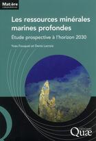 Couverture du livre « Les ressources minérales marines profondes ; étude prospective à l'horizon 2030 » de Yves Fouquet et Denis Lacroix aux éditions Quae