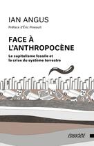 Couverture du livre « Face à l'anthropocène ; le capitalisme fossile et la crise du système terrestre » de Ian Angus aux éditions Ecosociete