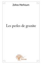 Couverture du livre « Les perles de granite » de Zohra Merhoum aux éditions Edilivre