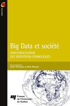 Couverture du livre « Big data et société ; industrialisation des médiations symboliques » de Andre Mondoux et Marc Menard aux éditions Presses De L'universite Du Quebec