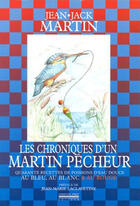 Couverture du livre « Chroniques d'un martin pecheur - 40 recettes de poissons d'eau douce » de Jean-Jack Martin aux éditions La Simarre