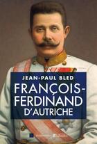 Couverture du livre « François-Ferdinand d'Autriche » de Jean-Paul Bled aux éditions Tallandier